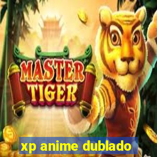 xp anime dublado